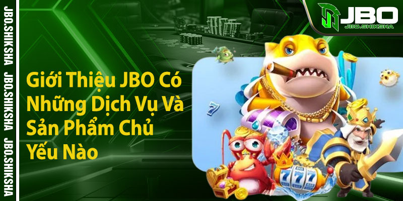 Giới Thiệu JBO Có Những Dịch Vụ Và Sản Phẩm Chủ Yếu Nào