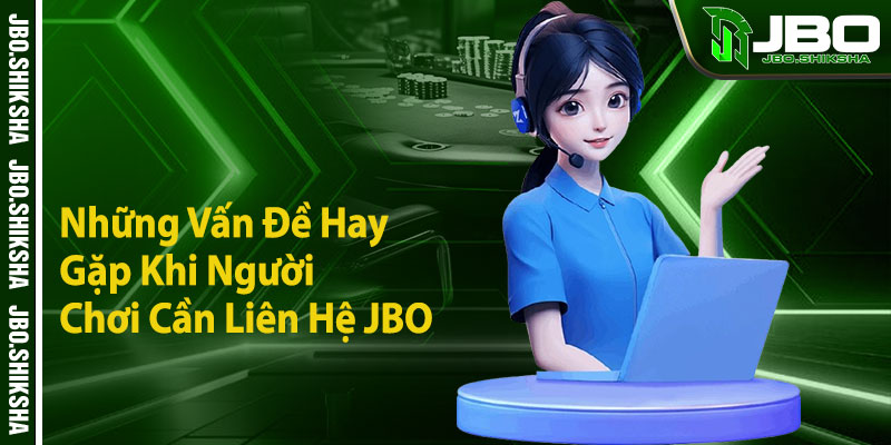 Những Vấn Đề Hay Gặp Khi Người Chơi Cần Liên Hệ JBO