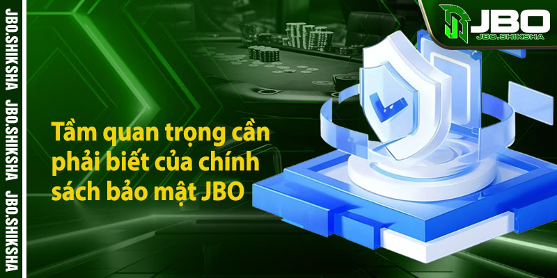 Tầm quan trọng cần phải biết của chính sách bảo mật JBO